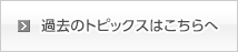 過去のトピックスはこちらへ