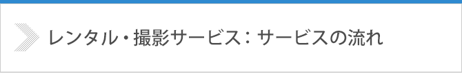 レンタル・撮影サービス：サービスの流れ